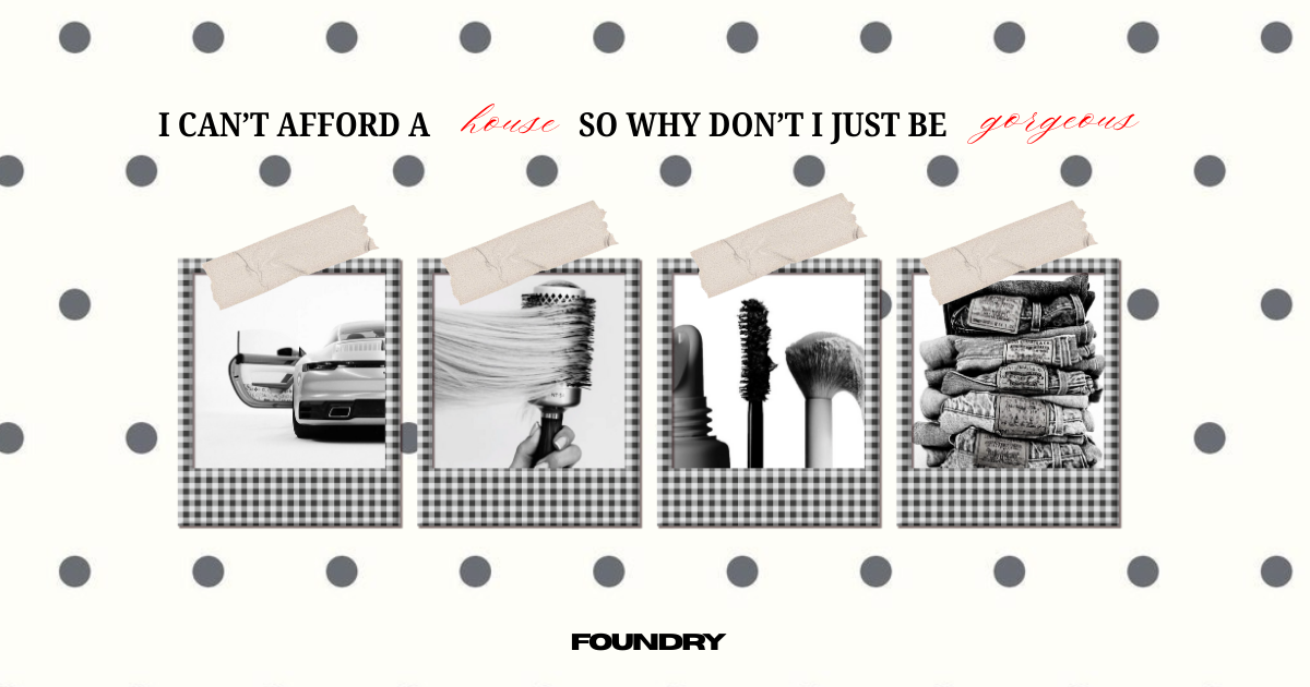 I Can’t Afford a House, So Why Don’t I Just Be Gorgeous
